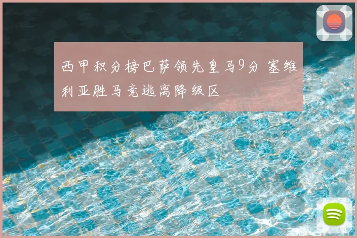 西甲积分榜巴萨领先皇马9分 塞维利亚胜马竞逃离降级区